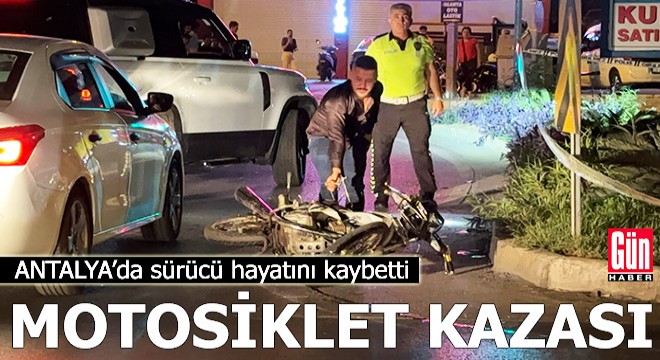 Antalya da motosiklet kazası! Sürücü hayatını kaybetti