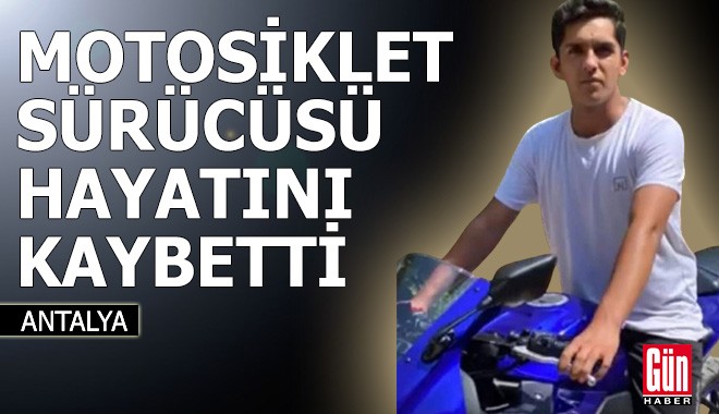 Antalya'da motosiklet sürücüsü hayatını kaybetti