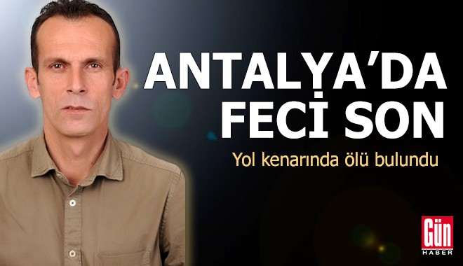Antalya'da yol kenarında ölü bulundu