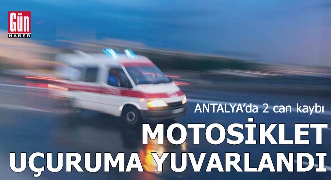 Antalya da motosiklet uçuruma yuvarlandı: 2 ölü