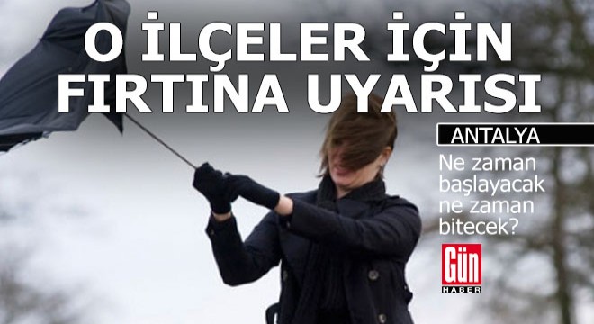 Antalya’da o ilçeler için fırtına uyarısı