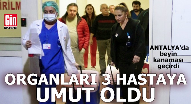 Antalya da organlarıyla 3 hastaya umut oldu