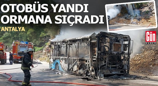 Antalya da ormana da sıçrayan otobüs yangını söndürüldü