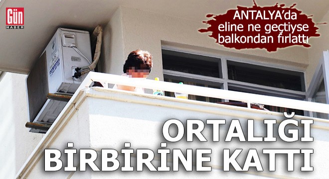 Antalya da ortalığı birbirine kattı