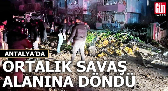 Antalya da ortalık savaş alanına döndü