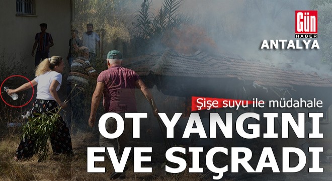 Antalya da ot yangını 2 eve sıçradı