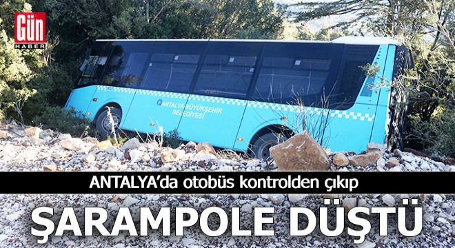 Antalya da otobüs kontrolden çıkıp şarampole düştü