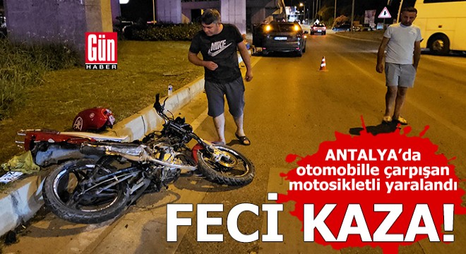 Antalya da otomobille çarpışan motosikletli yaralandı