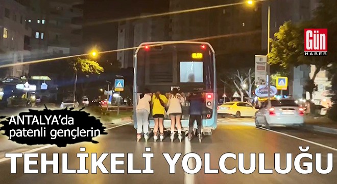 Antalya da patenli gençlerin tehlikeli yolculuğu