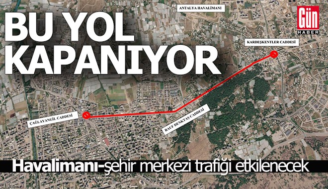 Antalya'da pazartesi bu yol kapanıyor
