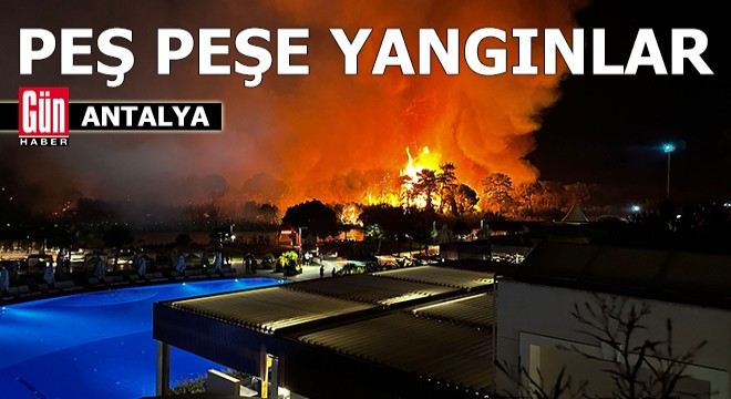 Antalya’da peş peşe orman yangınları