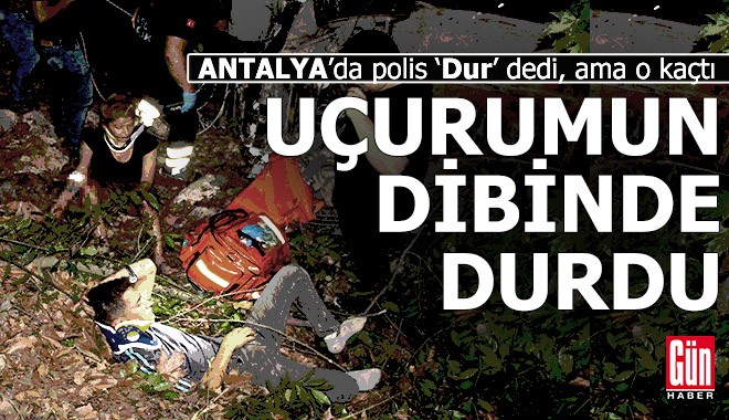 Antalya'da polisten kaçtılar, 100 metrelik uçuruma yuvarlandılar
