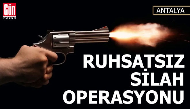 Antalya'da ruhsatsız silah operasyonu