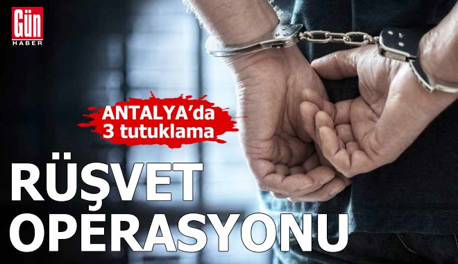 Antalya'da rüşvet operasyonu: 3 tutuklu