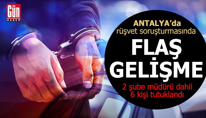 Antalya’da rüşvet soruşturmasında flaş gelişme!