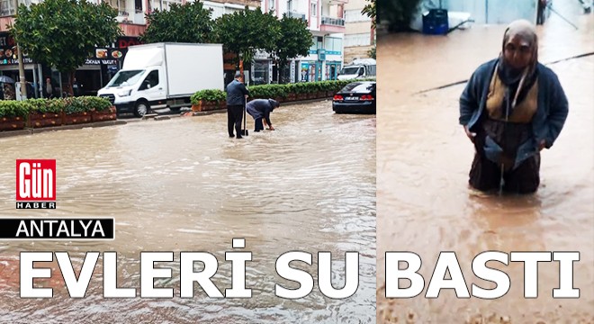 Antalya da sağanak; ev ve iş yerlerini su bastı