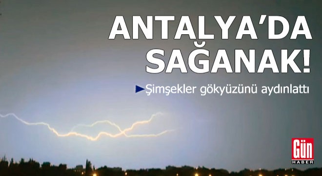 Antalya da sağanak; şimşekler gökyüzünü aydınlattı