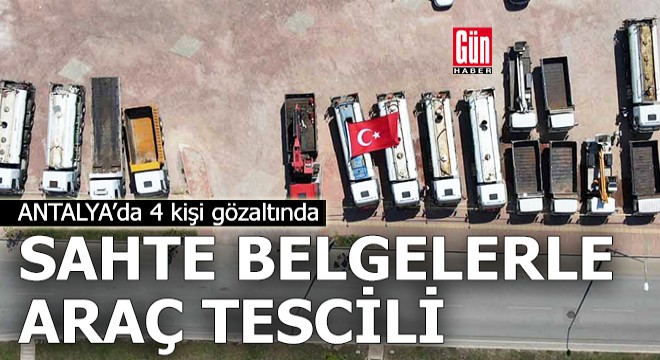 Antalya da sahte belgelerle araç tesciline 4 gözaltı