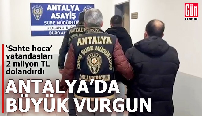 Antalya'da 'sahte hoca'dan büyük vurgun!