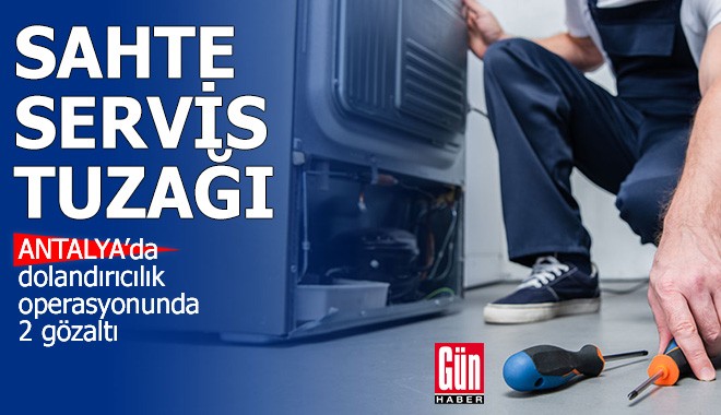 Antalya'da sahte servis tuzağı