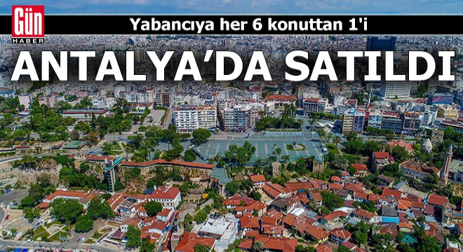 Antalya da satılan her 6 konuttan 1 ini yabancılar aldı