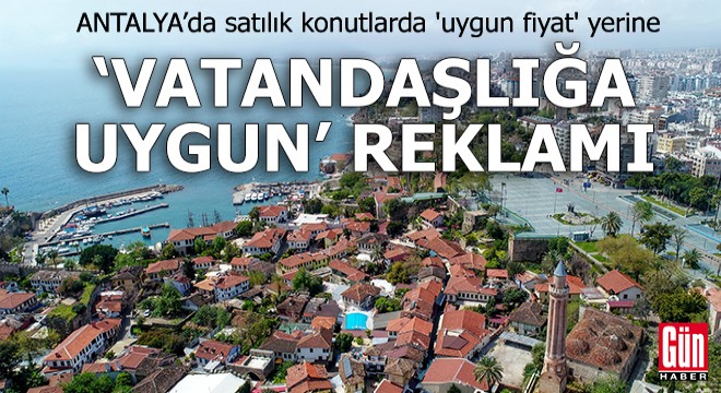Antalya da satılık konutlarda  vatandaşlığa uygun  reklamı