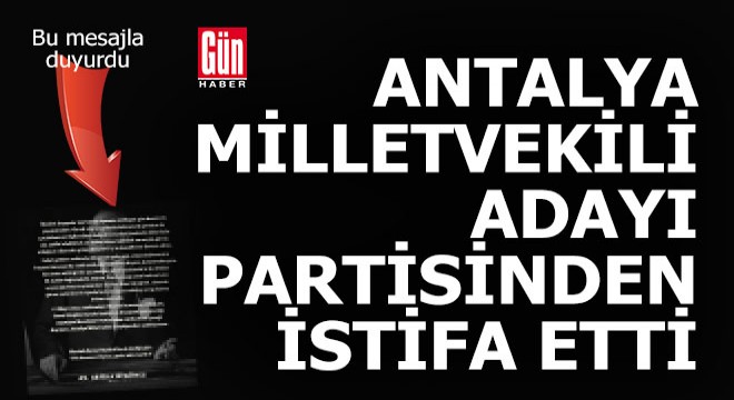 Antalya da seçime bir hafta kala şok istifa