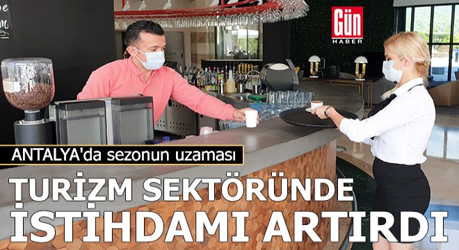 Antalya da sezonun uzaması, istihdamı artırdı