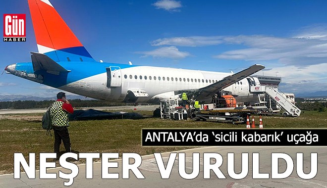 Antalya’da 'sicili kabarık' uçağa neşter vuruldu