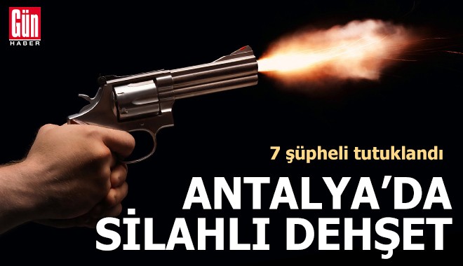 Antalya'da silahla ateş açan 7 kişi tutuklandı