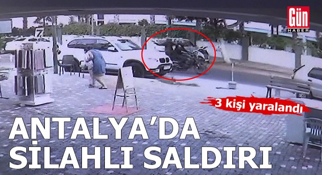 Antalya da silahlı saldırıda 3 kişi yaralandı