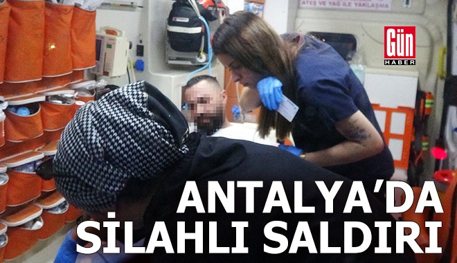 Antalya'da silahlı saldırıda bacağından yaralandı