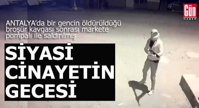 Antalya da siyasi cinayetin gecesi pompalı saldırı