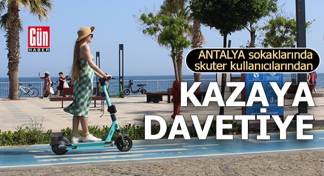 Antalya da skuter kullanıcılarından kazaya davetiye