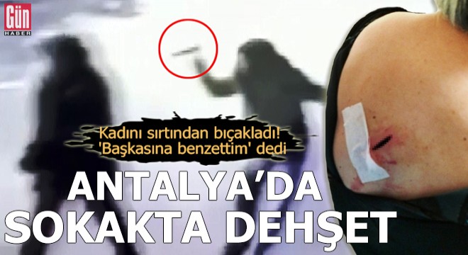 Antalya da sokakta dehşet!