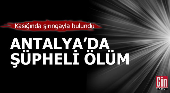 Antalya da şüpheli ölüm!