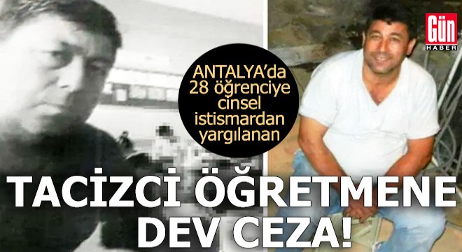 Antalya da tacizci öğretmene dev ceza!
