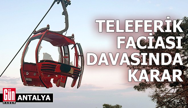 Antalya'da teleferik faciası davasında karar