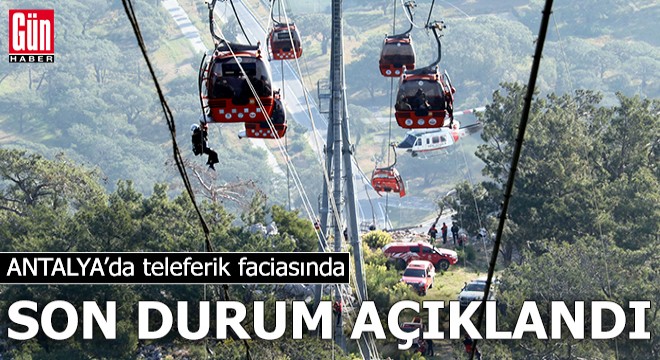 Antalya da teleferik faciasında son durum açıklandı