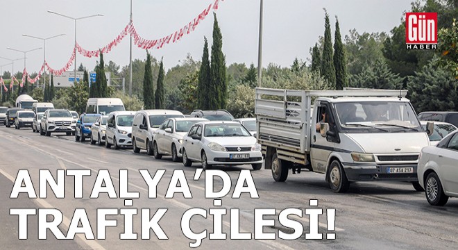 Antalya da trafik çilesi turistleri üzüyor