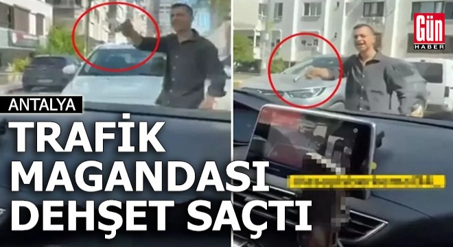 Antalya da trafik magandası silahla dehşet saçtı