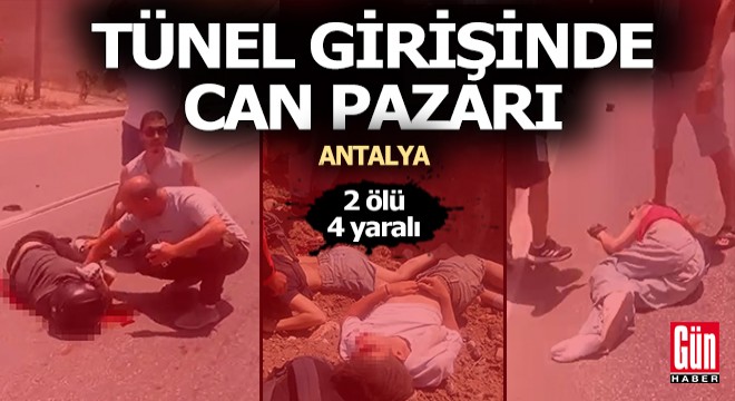 Antalya’da tünel girişinde an pazarı: 2 ölü, 4 yaralı