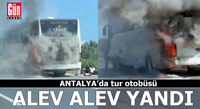 Antalya da tur otobüsü alev alev yandı