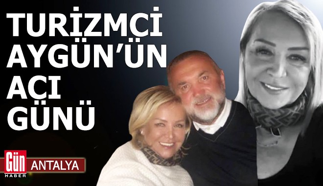 Antalya'da turizmci Aygün'ün acı günü