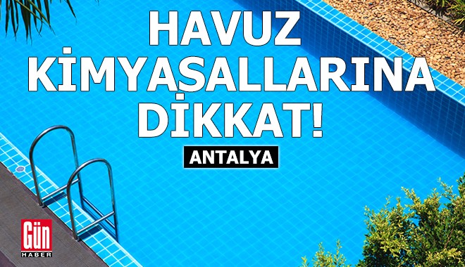 Antalya'da uyarı: Havuz kimyasallarına dikkat
