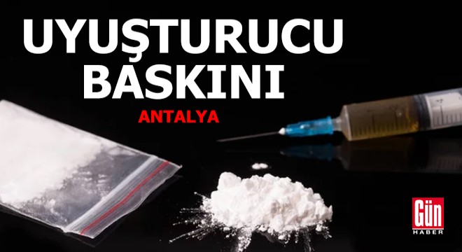 Antalya da uyuşturucu baskını