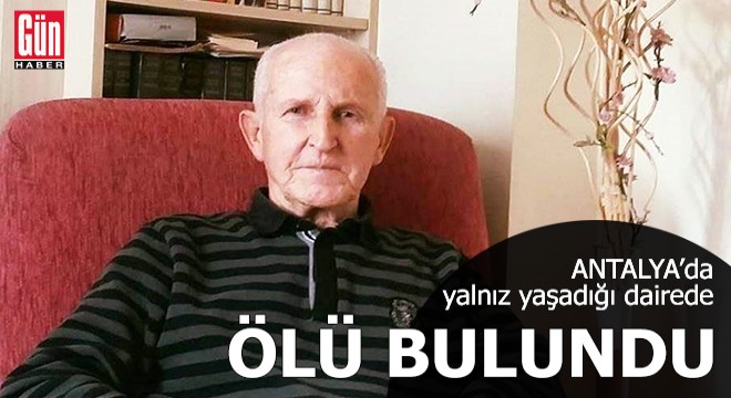 Antalya da yalnız yaşadığı dairede ölü bulundu