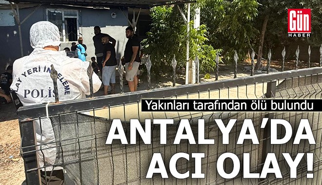 Antalya'da yalnız yaşadığı evde ölü bulundu