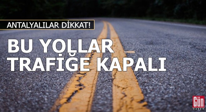 Antalya da yarın bazı yollar trafiğe kapalı