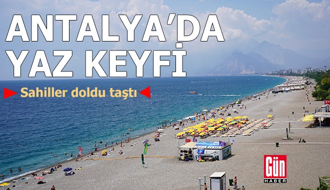 Antalya'da yaz keyfi: Sahiller doldu taştı